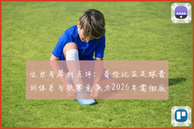 法尔考犀利点评:哥伦比亚足球青训体系与联赛竞争力2026年需彻底改革,出路何在?