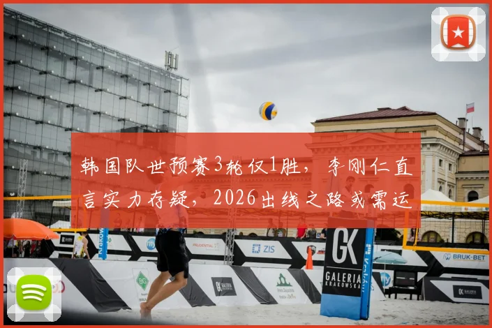 韩国队世预赛3轮仅1胜,李刚仁直言实力存疑,2026出线之路或需运气加持